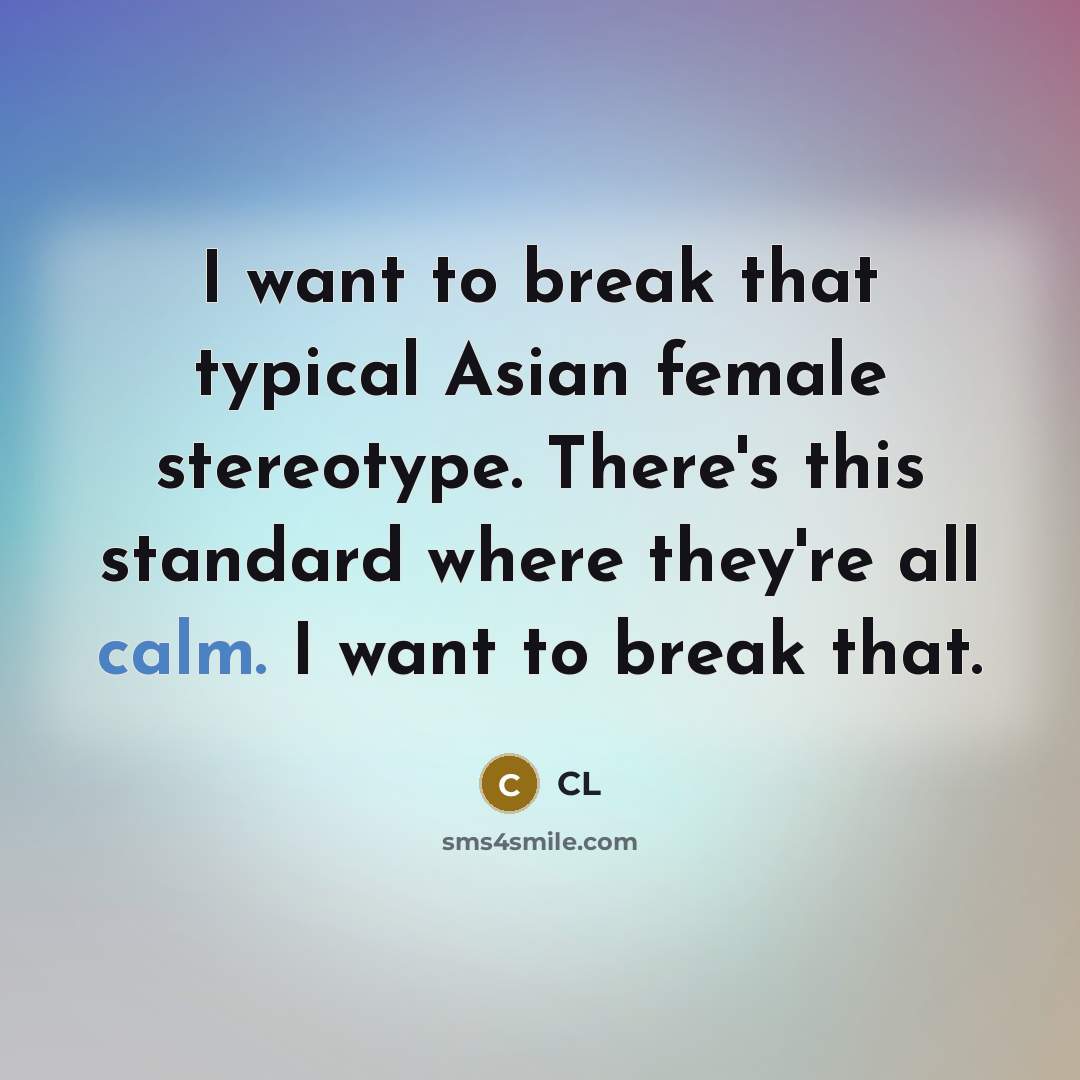 “I want to break that typical Asian female stereotype. There's…” quote by CL