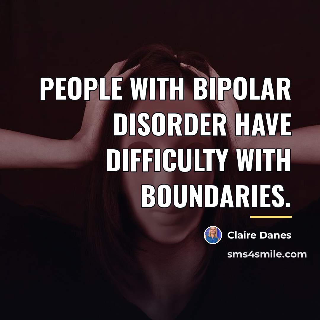 “People with bipolar disorder have difficulty with boundaries.…” quote by Claire Danes
