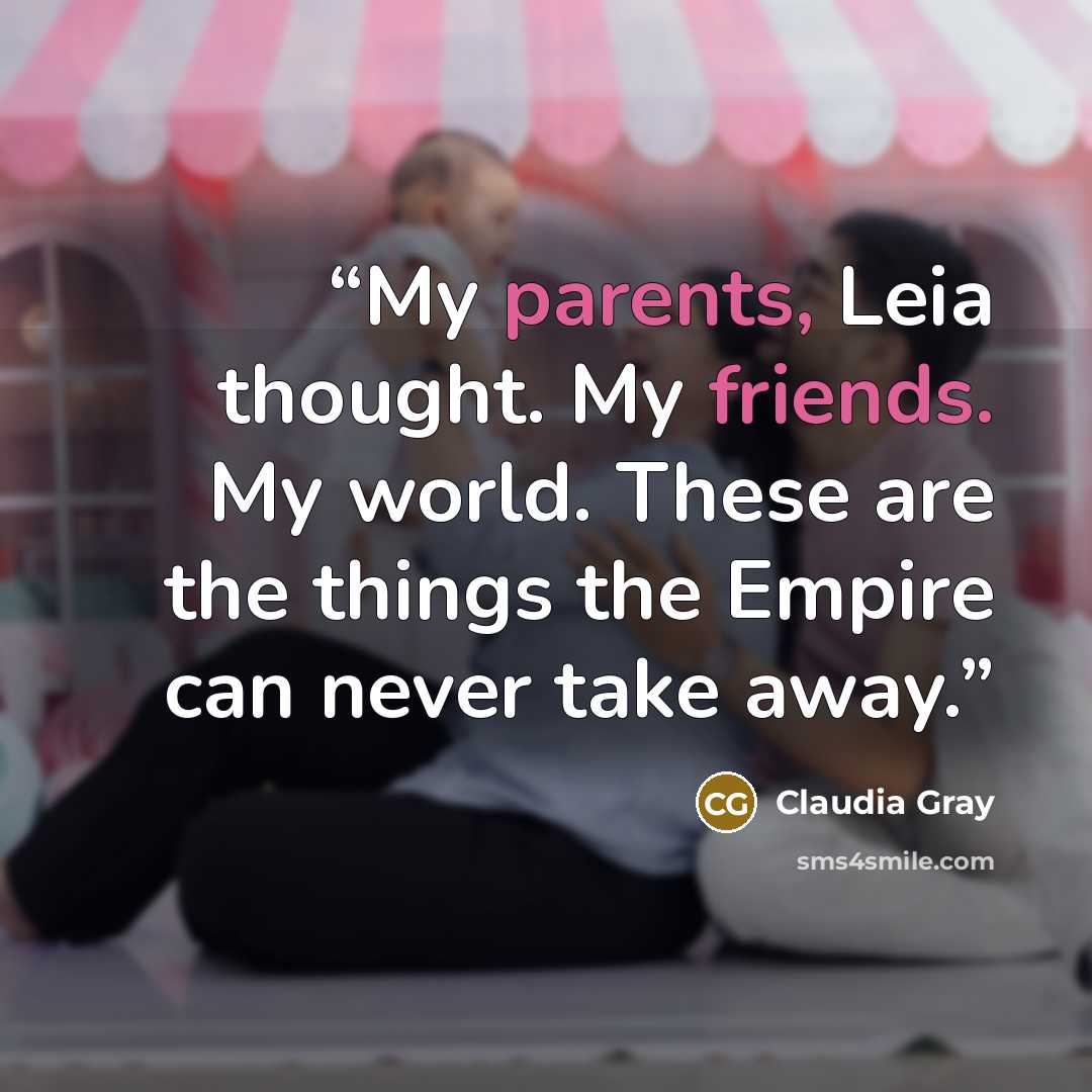 “My parents, Leia thought. My friends. My world. These are the things the Empire can never take away.” quote by Claudia Gray