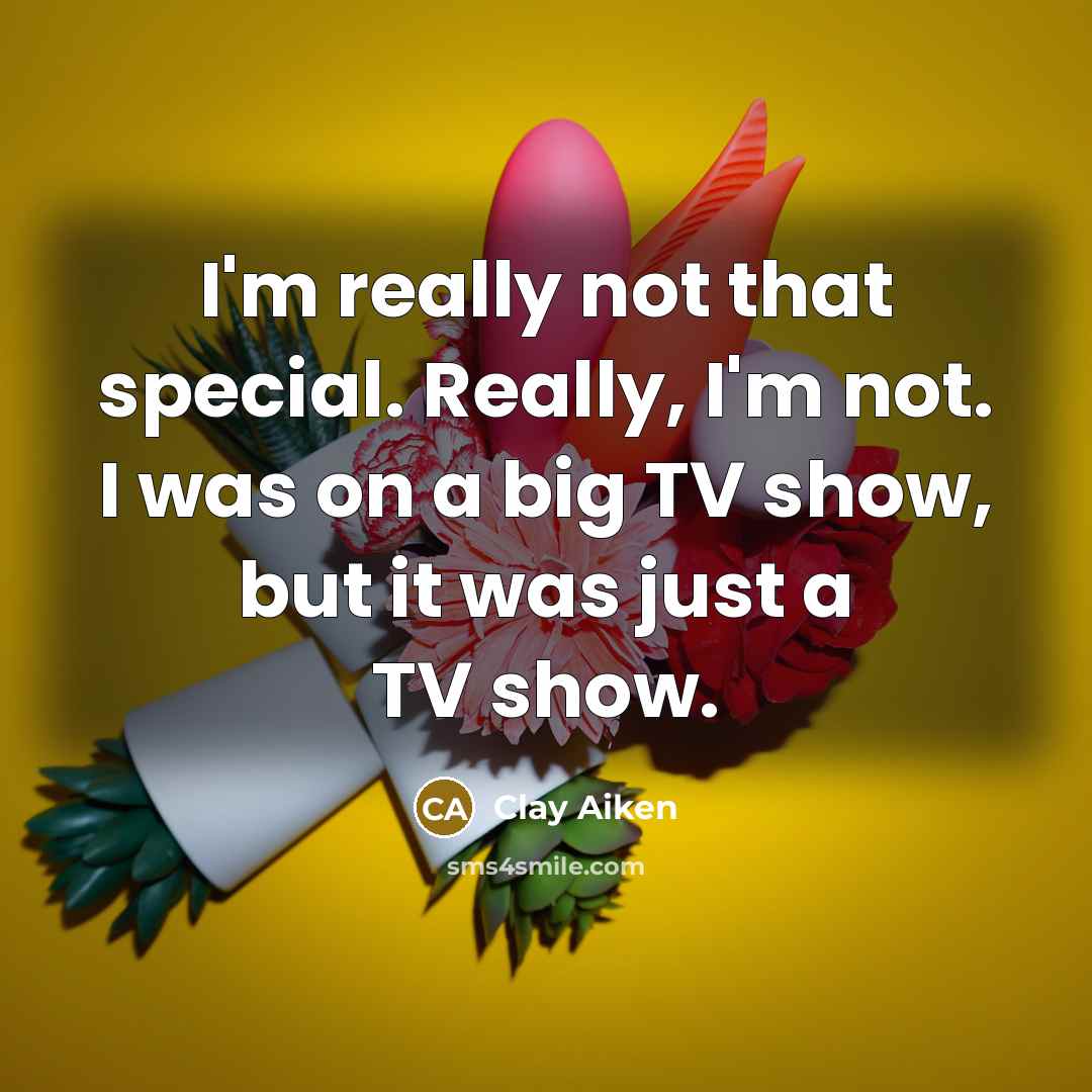 “I'm really not that special. Really, I'm not. I was…” quote by Clay Aiken