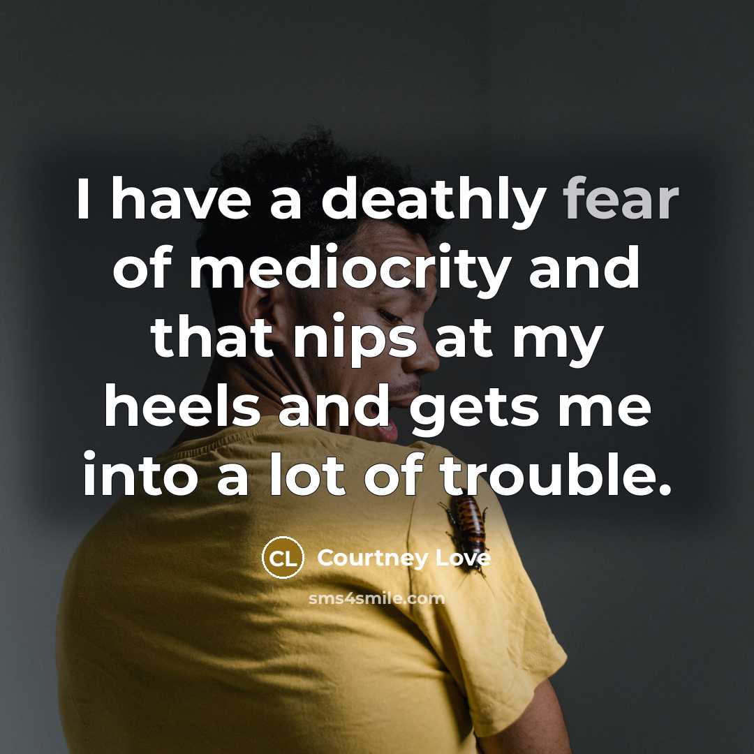 “I have a deathly fear of mediocrity and that nips…” quote by Courtney Love
