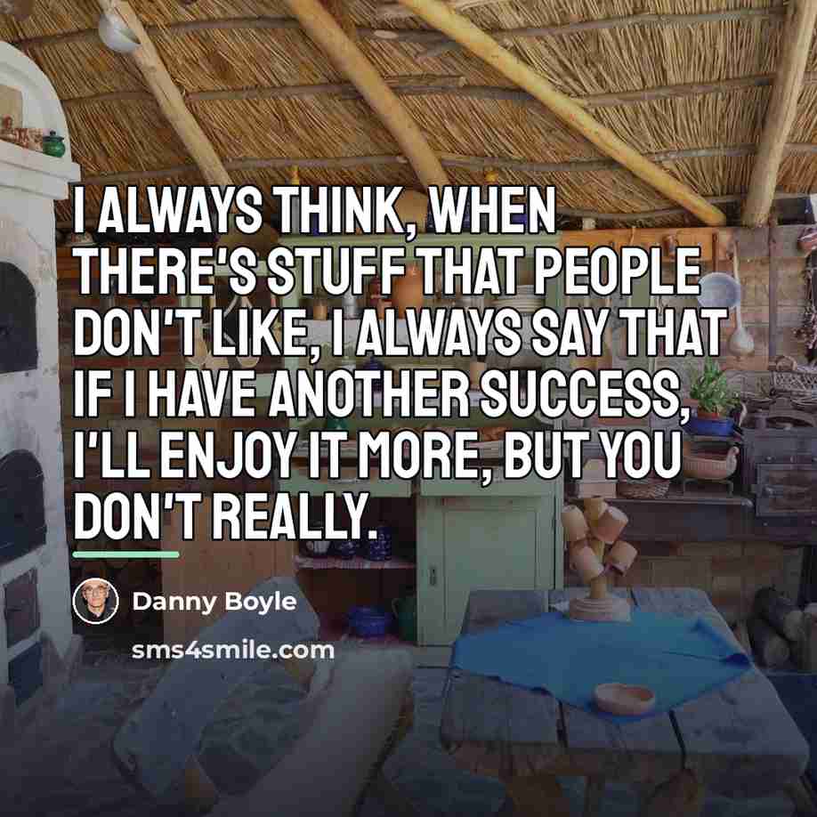 “I always think, when there's stuff that people don't like,…” quote by Danny Boyle