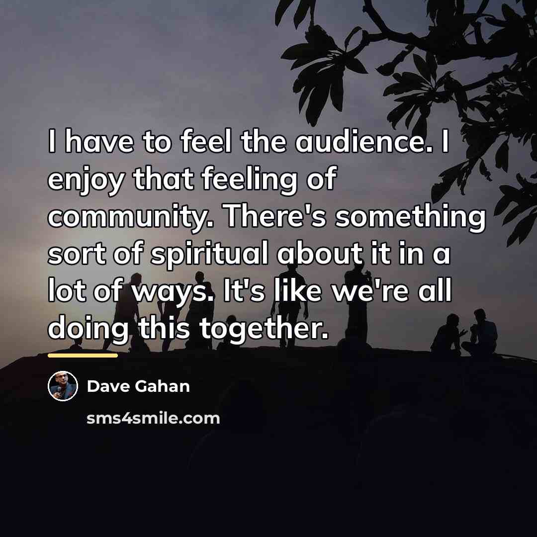 “I have to feel the audience. I enjoy that feeling…” quote by Dave Gahan