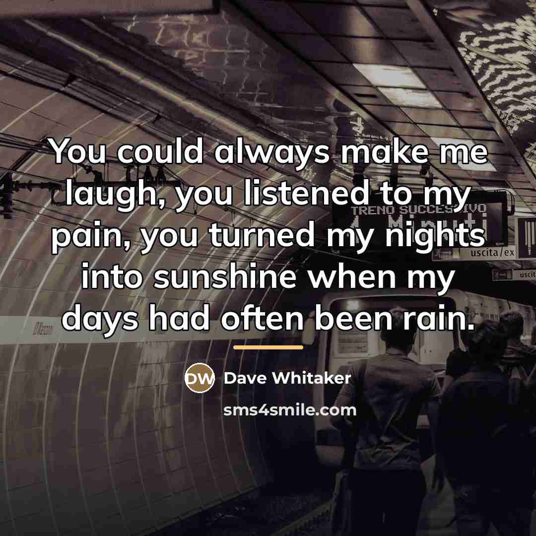 “You could always make me laugh, you listened to my…” quote by Dave Whitaker