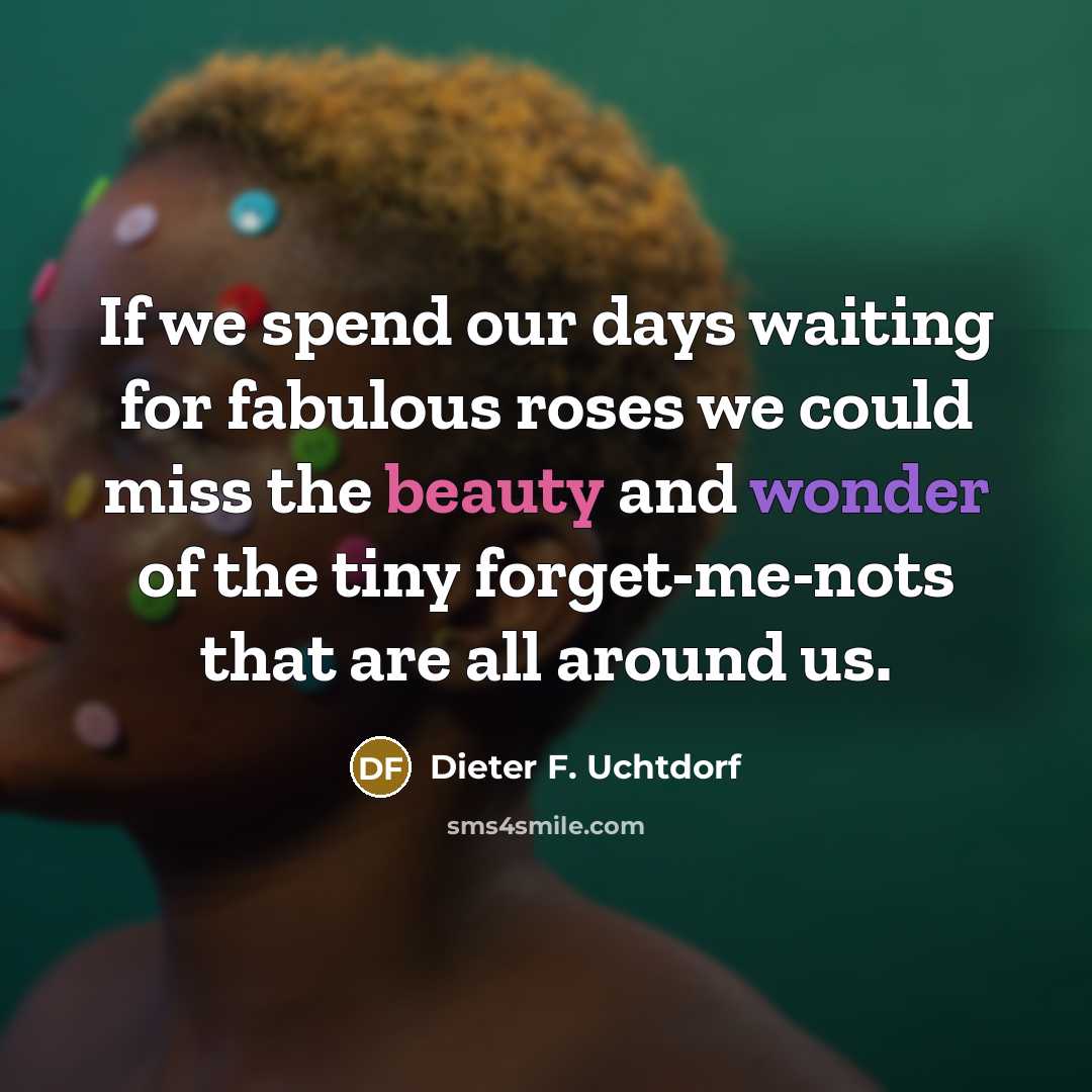 “If we spend our days waiting for fabulous roses we…” quote by Dieter F. Uchtdorf