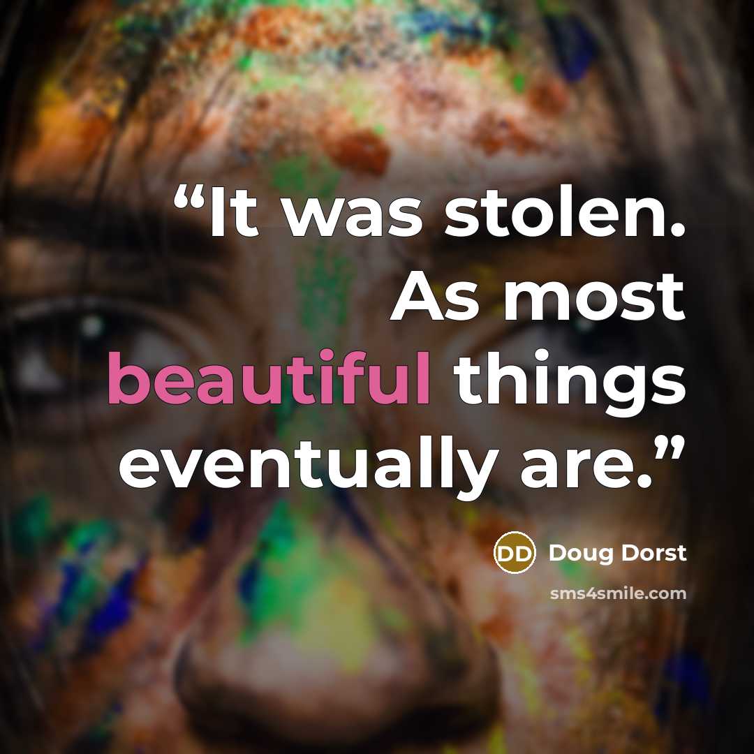 “It was stolen. As most beautiful things eventually are.” quote by Doug Dorst