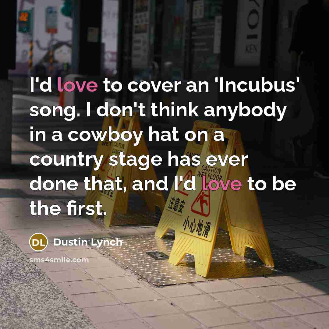“I'd love to cover an 'Incubus' song. I don't think…” quote by Dustin Lynch