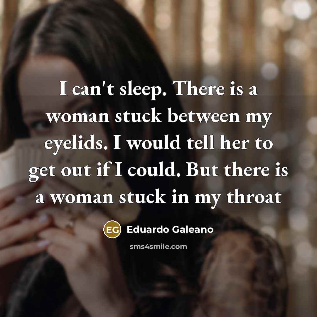 “I can't sleep. There is a woman stuck between my…” quote by Eduardo Galeano