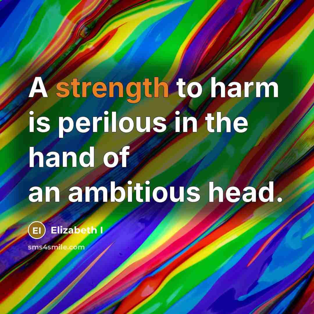 “A strength to harm is perilous in the hand of…” quote by Elizabeth I