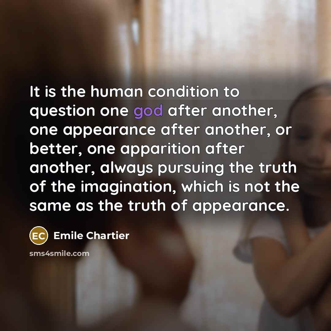 “It is the human condition to question one god after…” quote by Emile Chartier