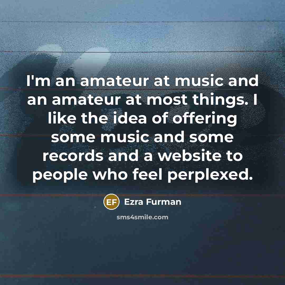 “I'm an amateur at music and an amateur at most…” quote by Ezra Furman