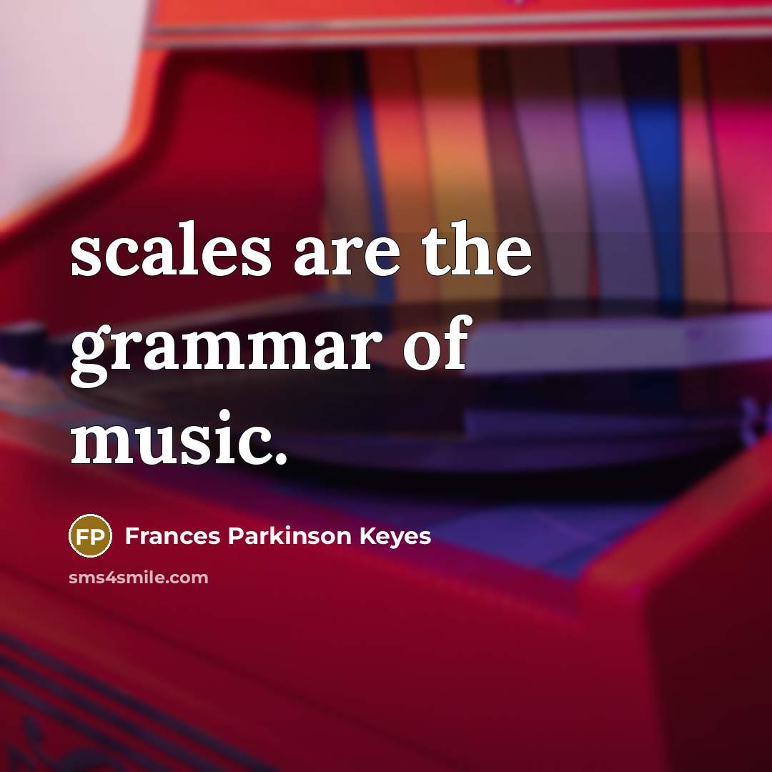 “scales are the grammar of music.…” quote by Frances Parkinson Keyes