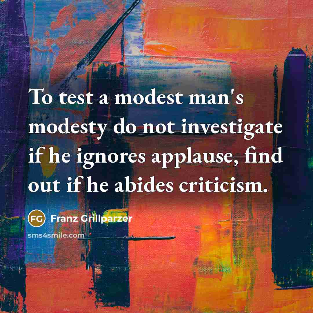 “To test a modest man's modesty do not investigate if…” quote by Franz Grillparzer
