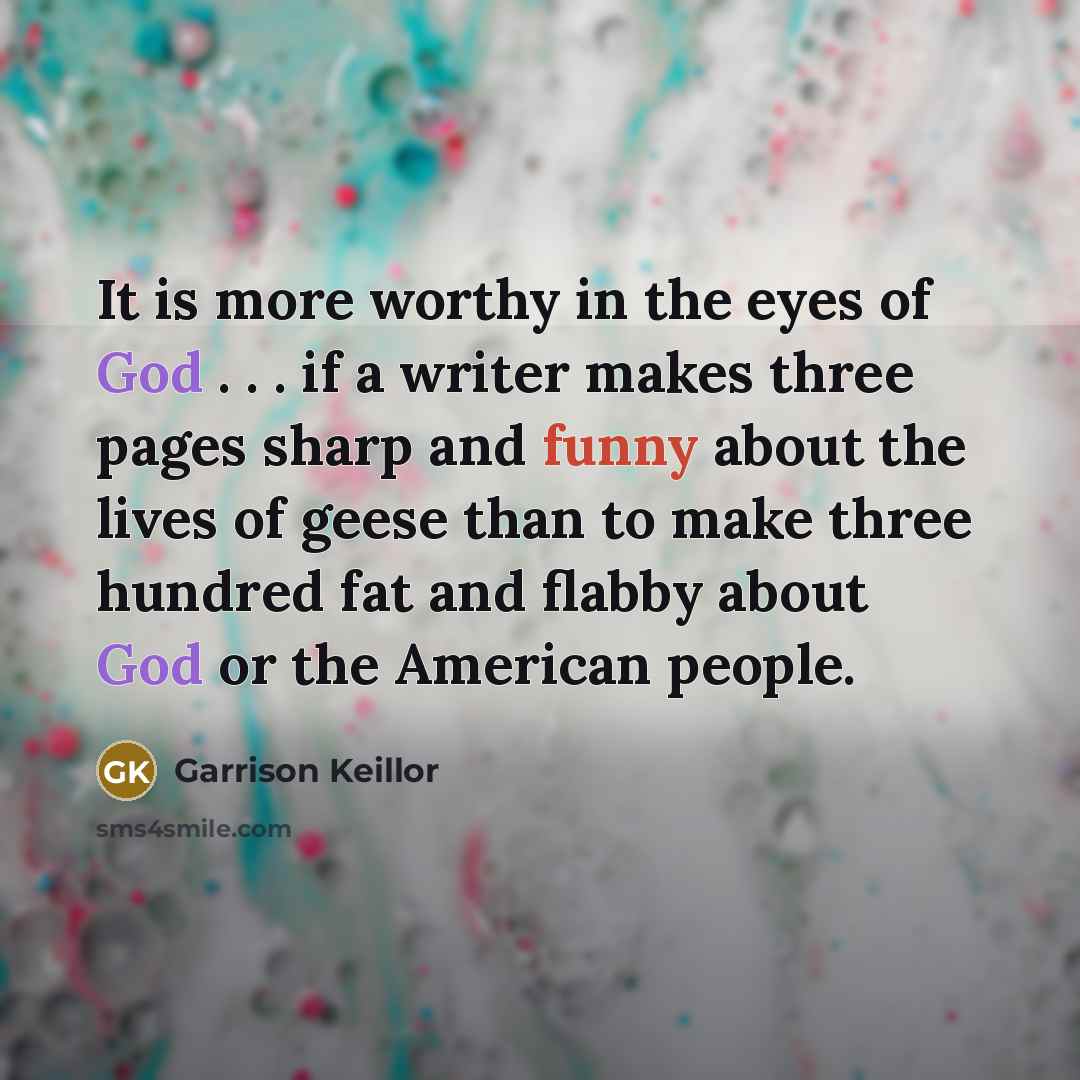 “It is more worthy in the eyes of God .…” quote by Garrison Keillor