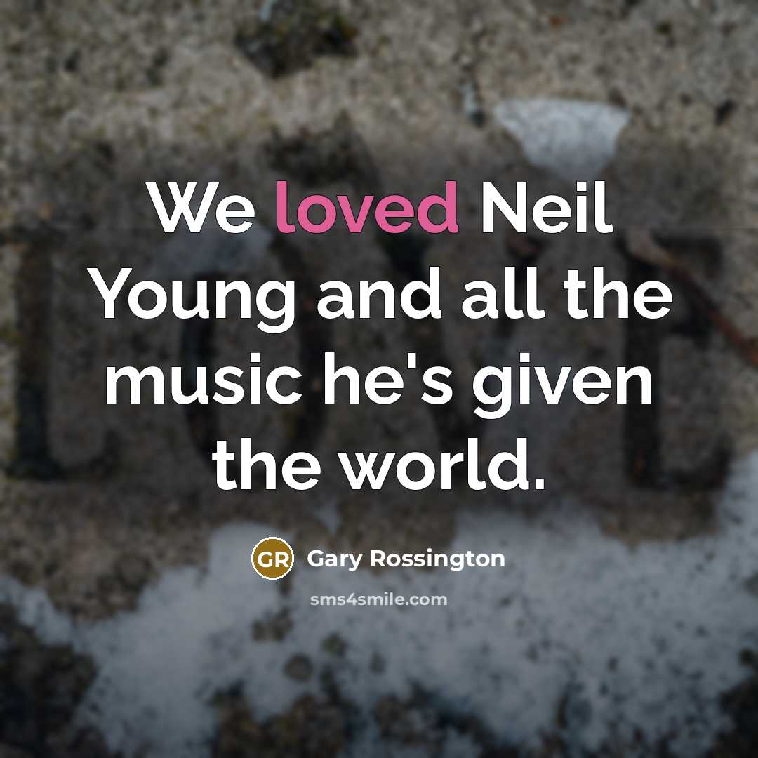 “We loved Neil Young and all the music he's given…” quote by Gary Rossington
