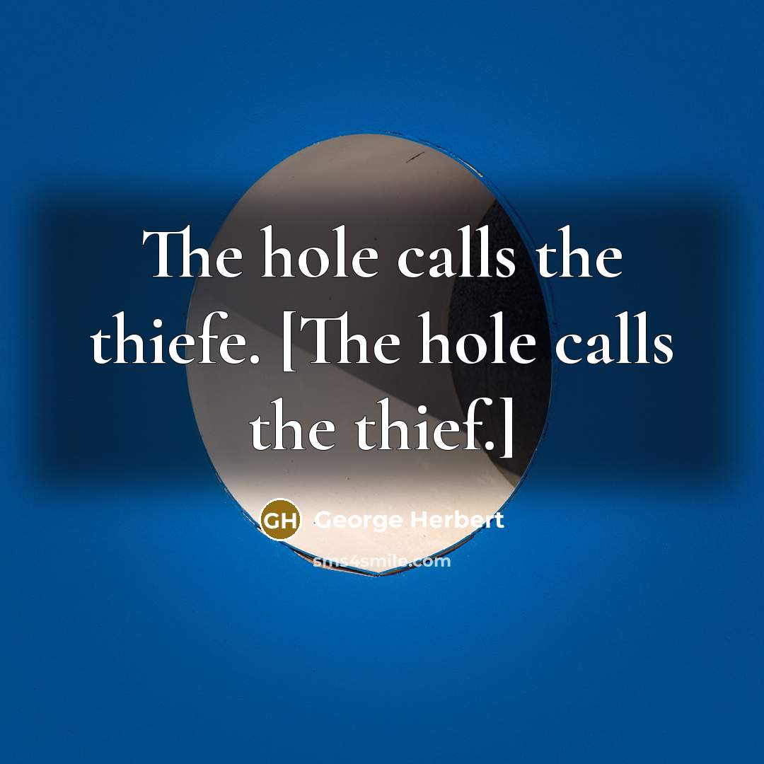 “The hole calls the thiefe. [The hole calls the thief.]” quote by George Herbert