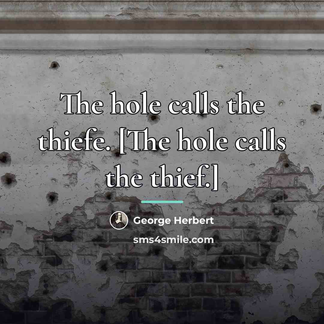 “The hole calls the thiefe. [The hole calls the thief.]…” quote by George Herbert