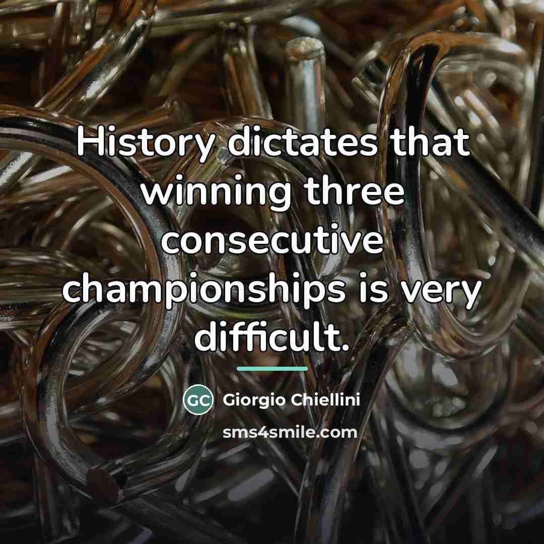 “History dictates that winning three consecutive championships is very difficult.…” quote by Giorgio Chiellini