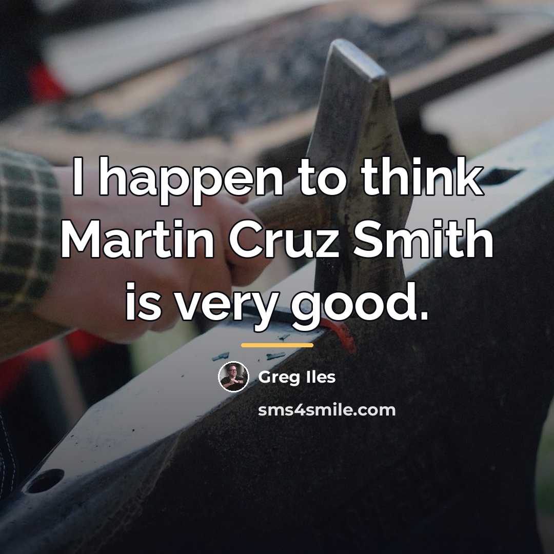 “I happen to think Martin Cruz Smith is very good.…” quote by Greg Iles