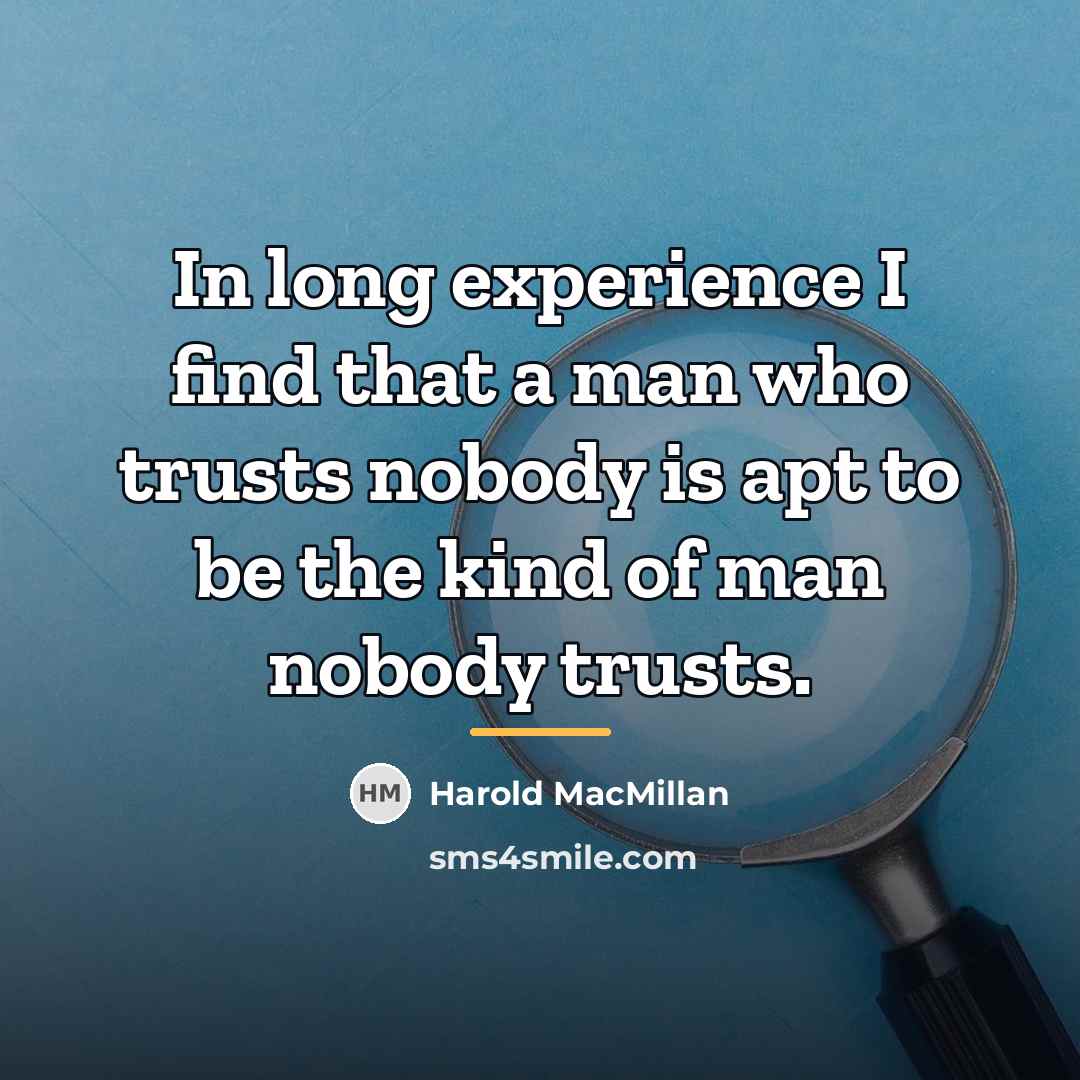 “In long experience I find that a man who trusts…” quote by Harold MacMillan