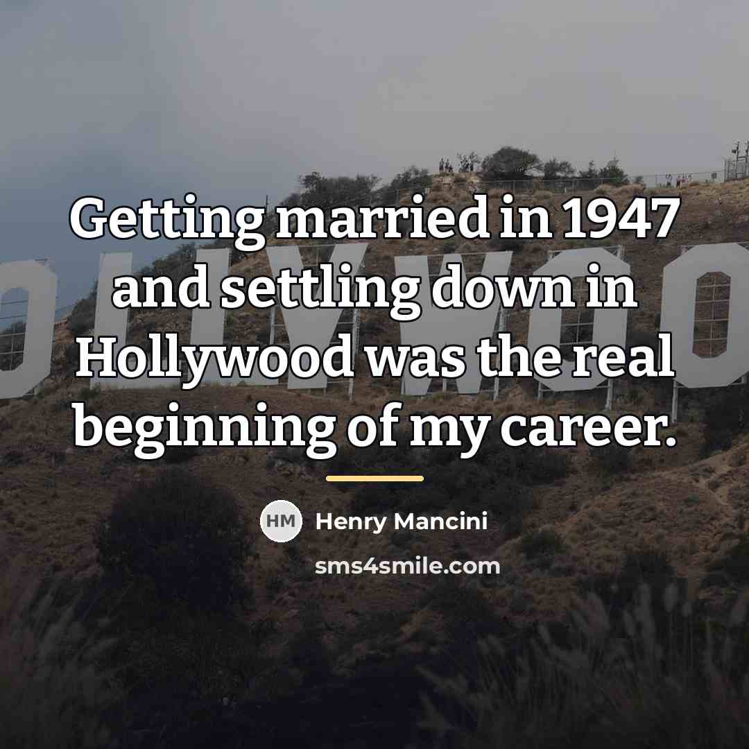 “Getting married in 1947 and settling down in Hollywood was…” quote by Henry Mancini
