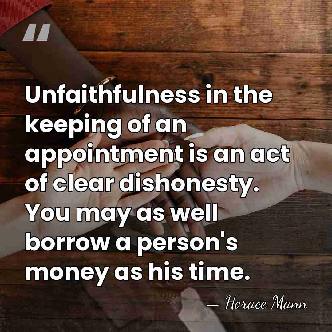 Unfaithfulness in the keeping of an appointment is an act of clear&hellip; - Horace Mann