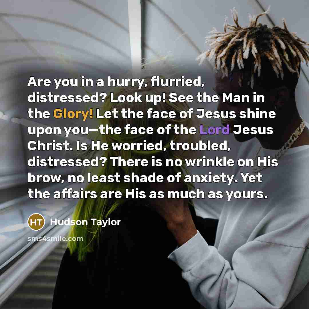 “Are you in a hurry, flurried, distressed? Look up! See…” quote by Hudson Taylor