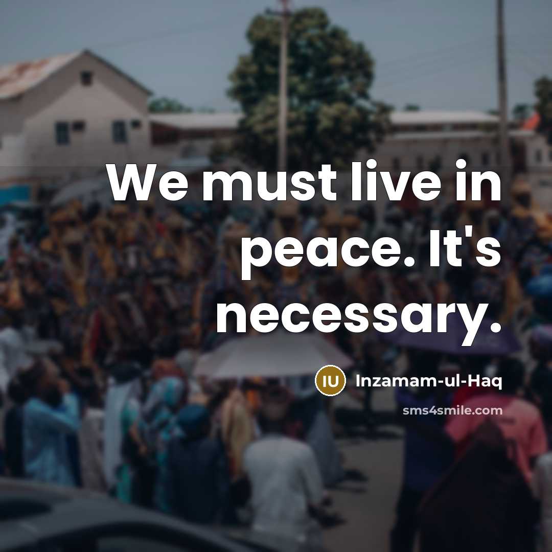 “We must live in peace. It's necessary.…” quote by Inzamam-ul-Haq