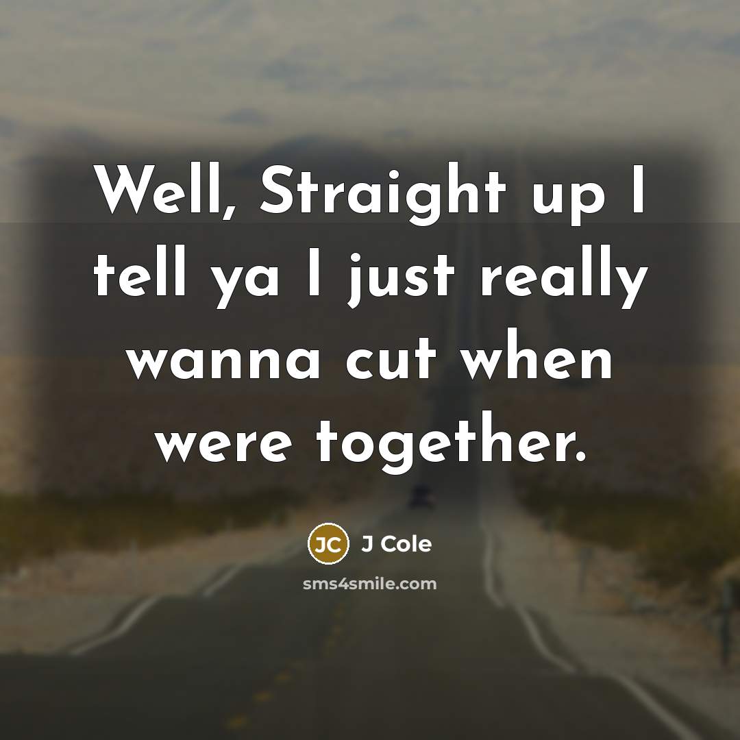 “Well, Straight up I tell ya I just really wanna…” quote by J Cole
