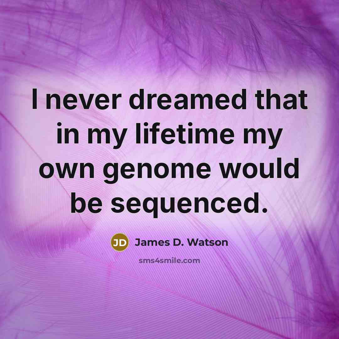 “I never dreamed that in my lifetime my own genome…” quote by James D. Watson