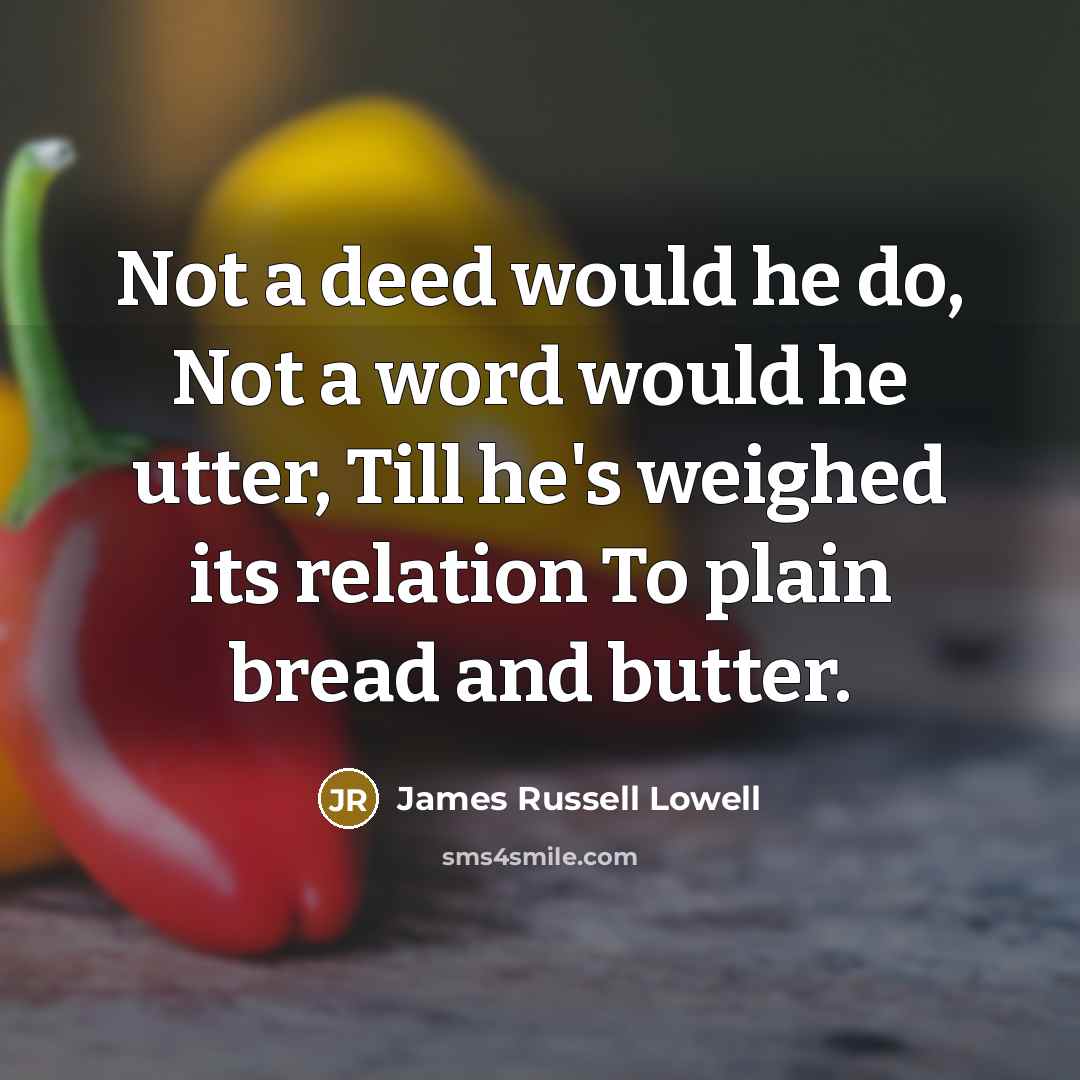 “Not a deed would he do, Not a word would…” quote by James Russell Lowell