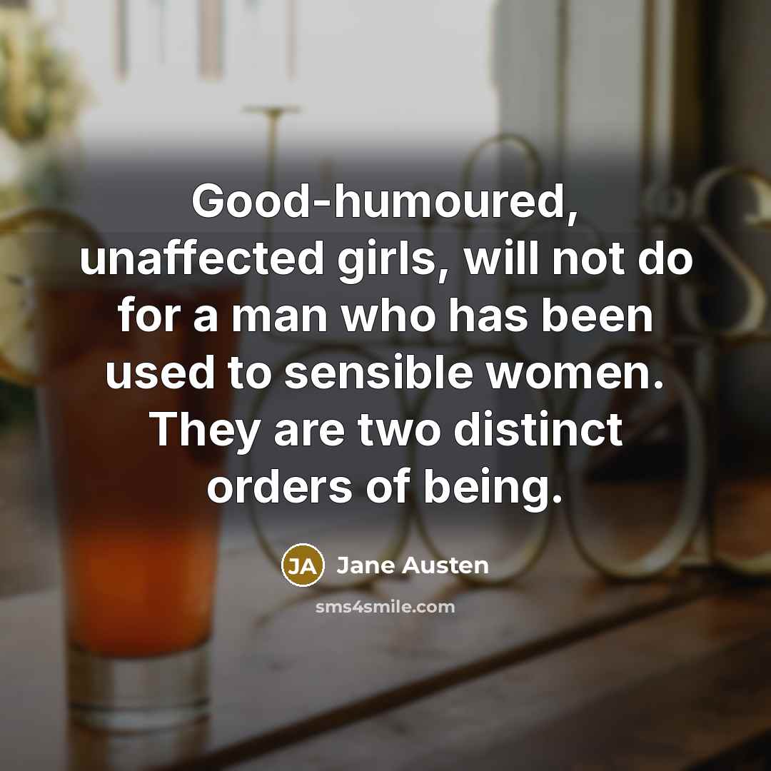 “Good-humoured, unaffected girls, will not do for a man who…” quote by Jane Austen