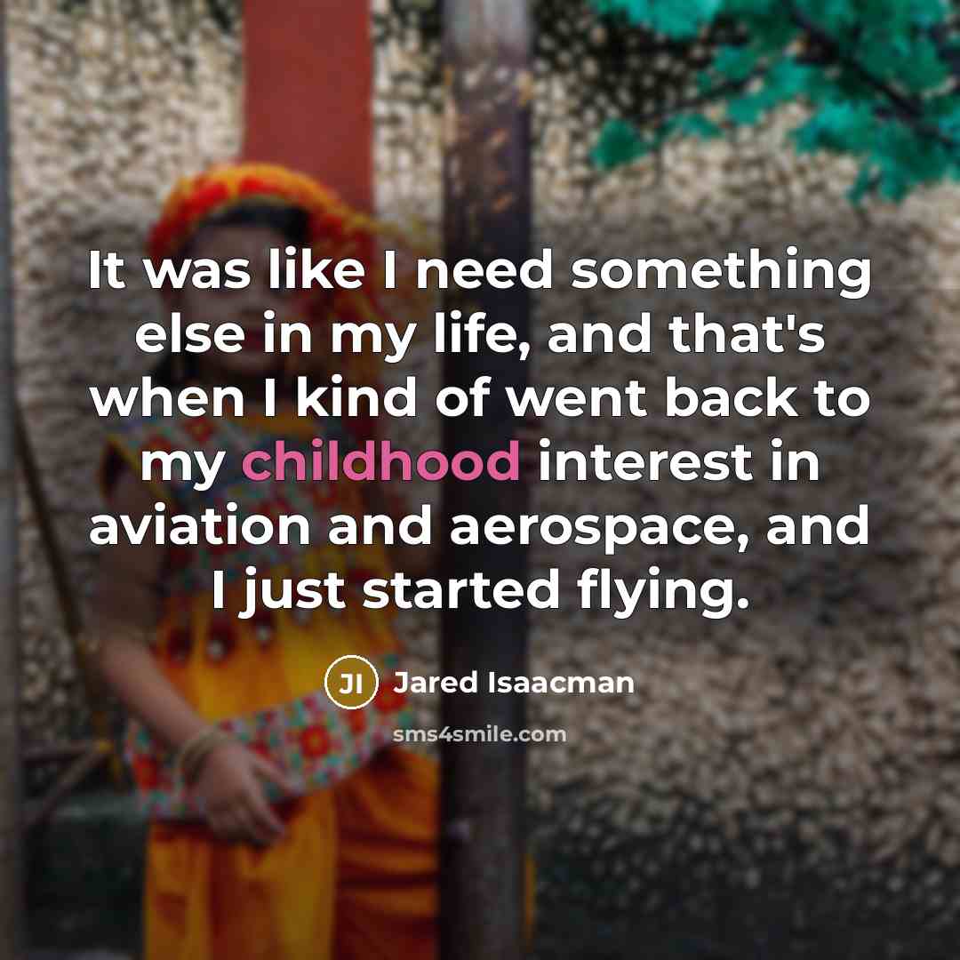 “It was like I need something else in my life,…” quote by Jared Isaacman