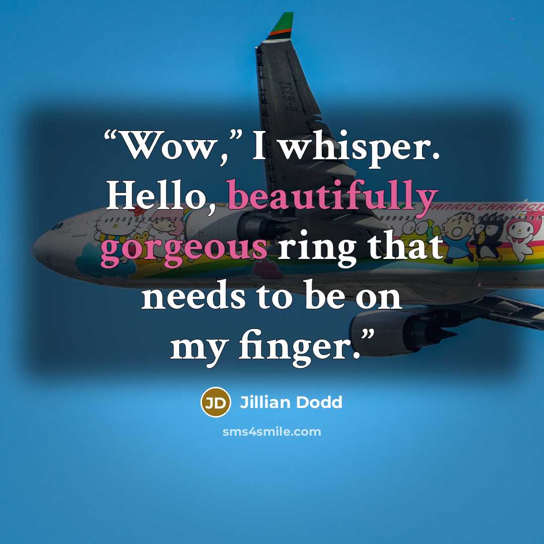 “Wow,” I whisper. Hello, beautifully gorgeous ring that needs to be on my finger.” quote by Jillian Dodd