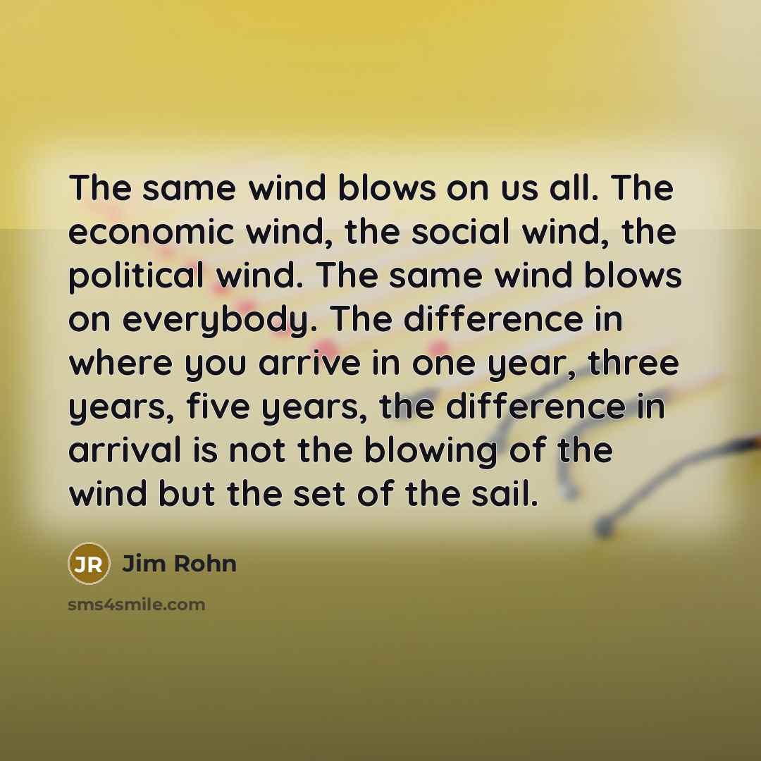 “The same wind blows on us all. The economic wind,…” quote by Jim Rohn