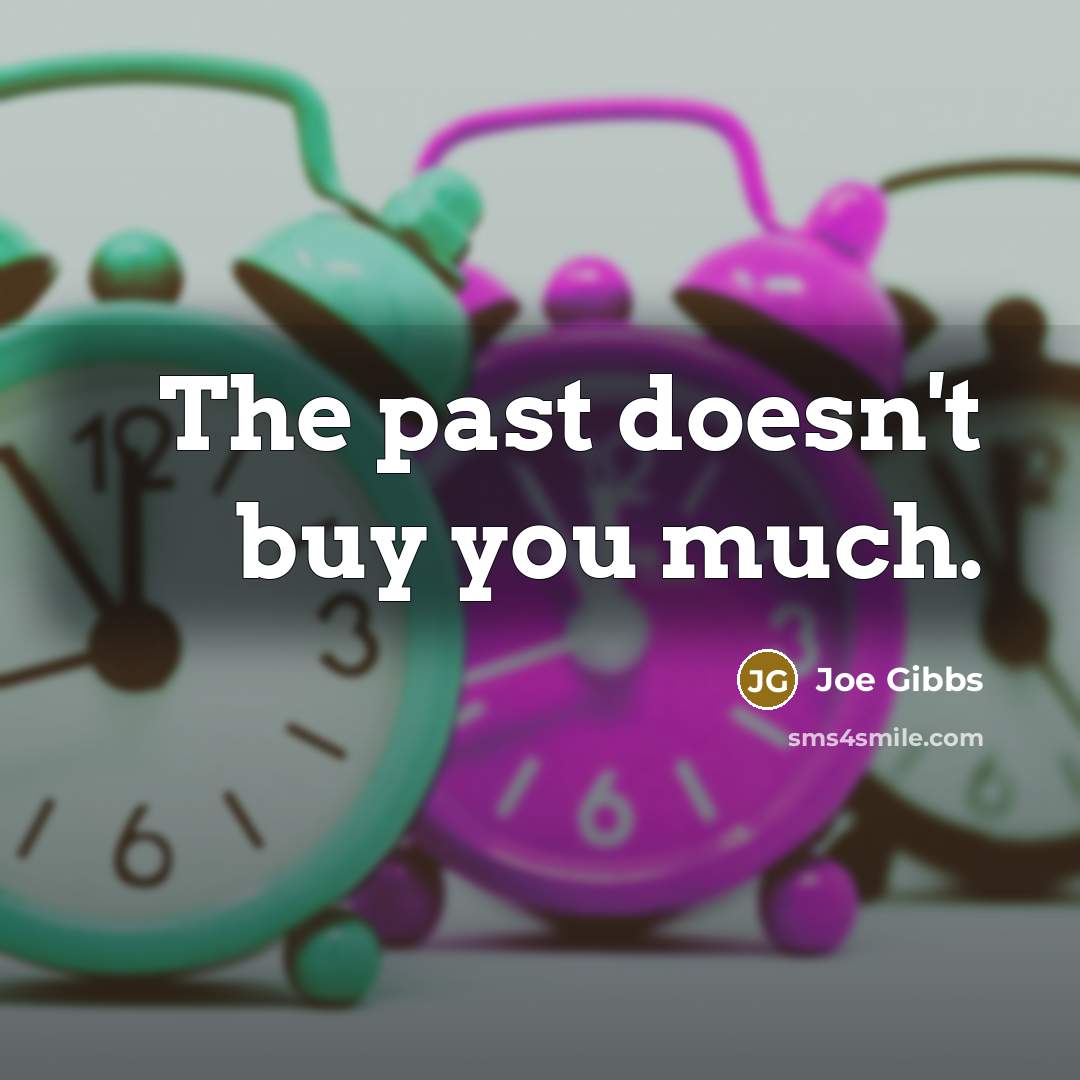 “The past doesn't buy you much.…” quote by Joe Gibbs