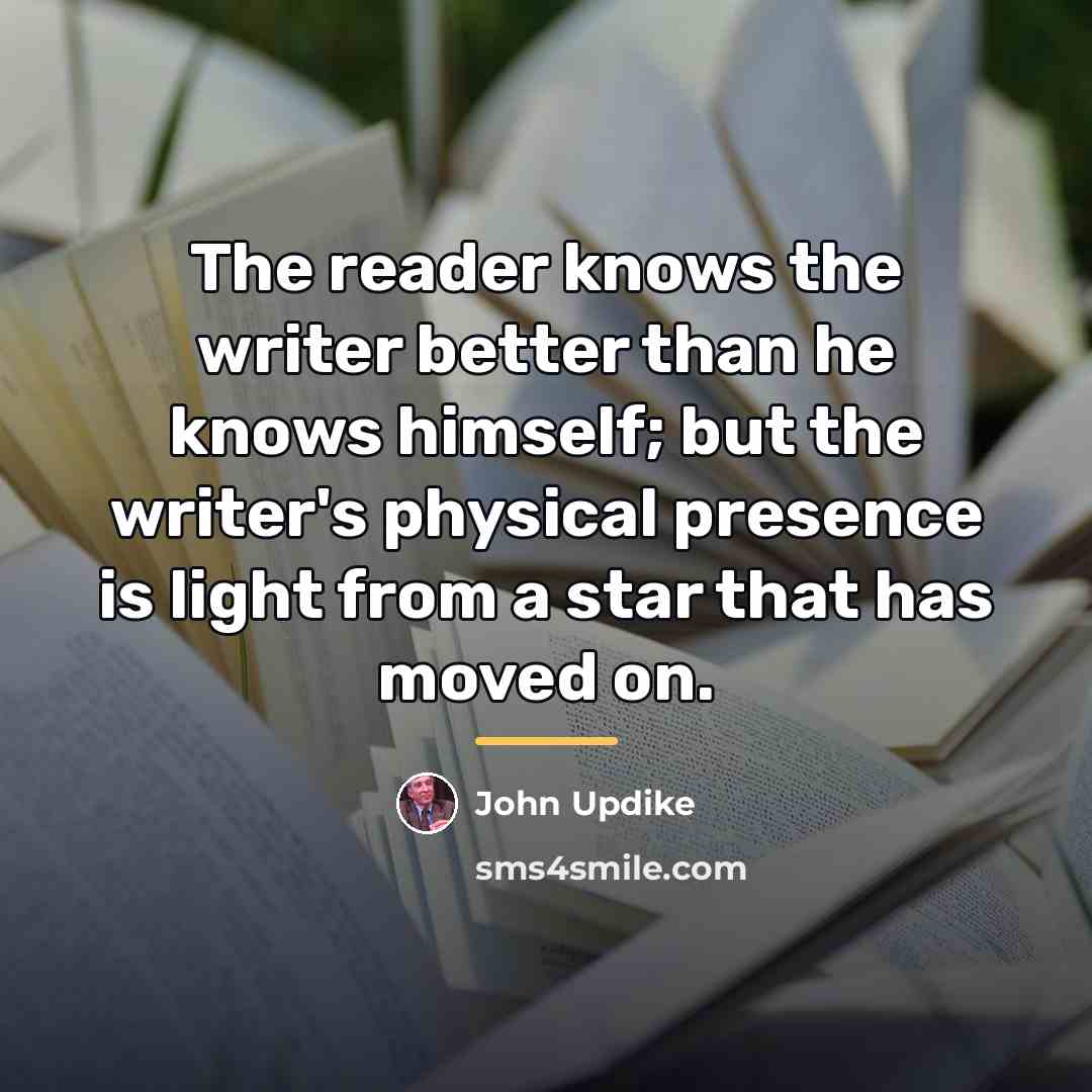 “The reader knows the writer better than he knows himself;…” quote by John Updike