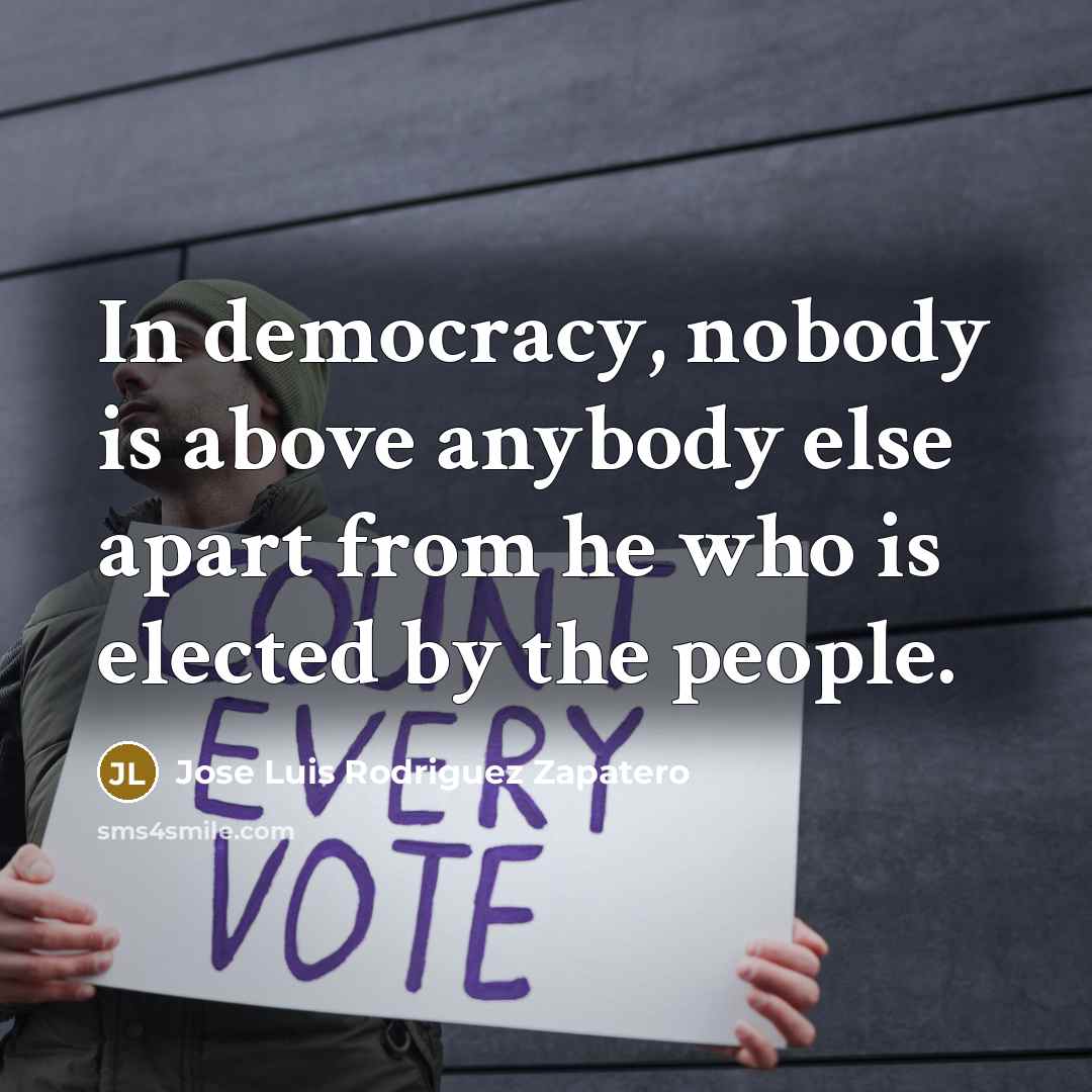 “In democracy, nobody is above anybody else apart from he…” quote by Jose Luis Rodriguez Zapatero