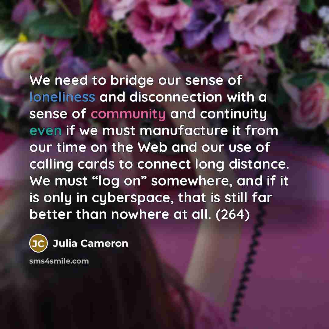 “We need to bridge our sense of loneliness and disconnection…” quote by Julia Cameron