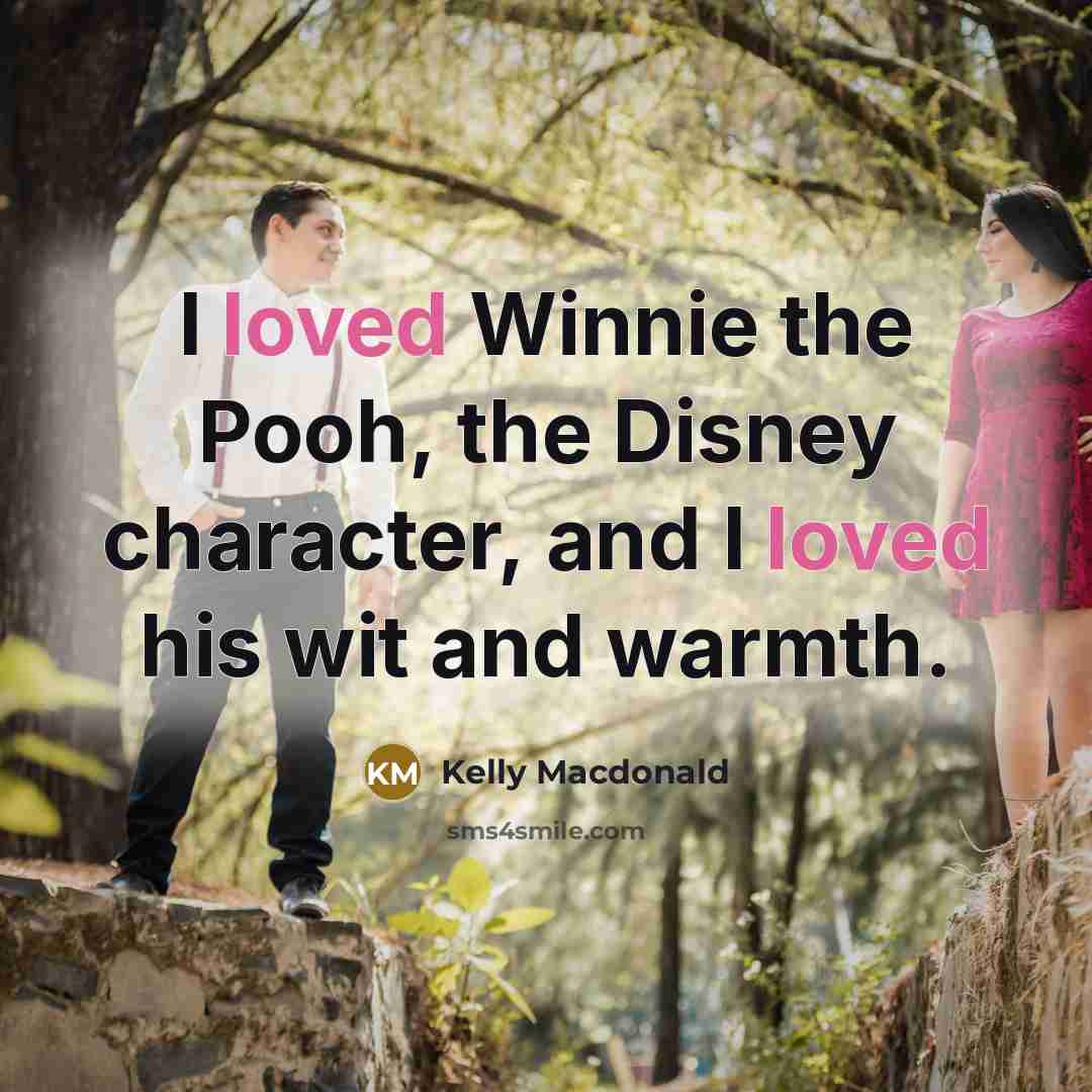 “I loved Winnie the Pooh, the Disney character, and I…” quote by Kelly Macdonald