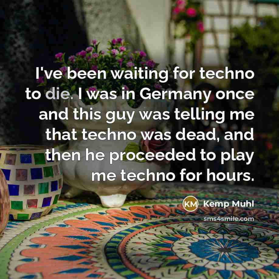 “I've been waiting for techno to die. I was in…” quote by Kemp Muhl