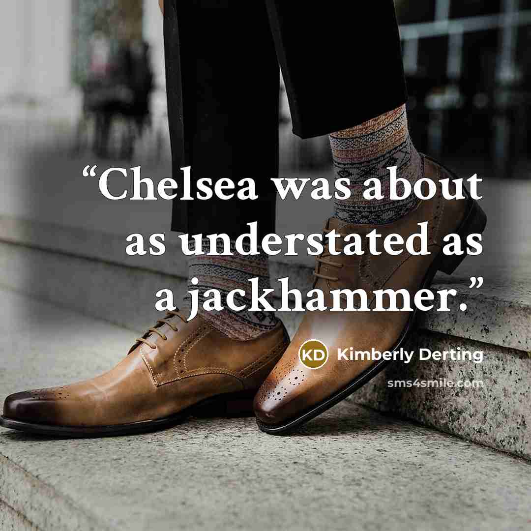 “Chelsea was about as understated as a jackhammer.” quote by Kimberly Derting