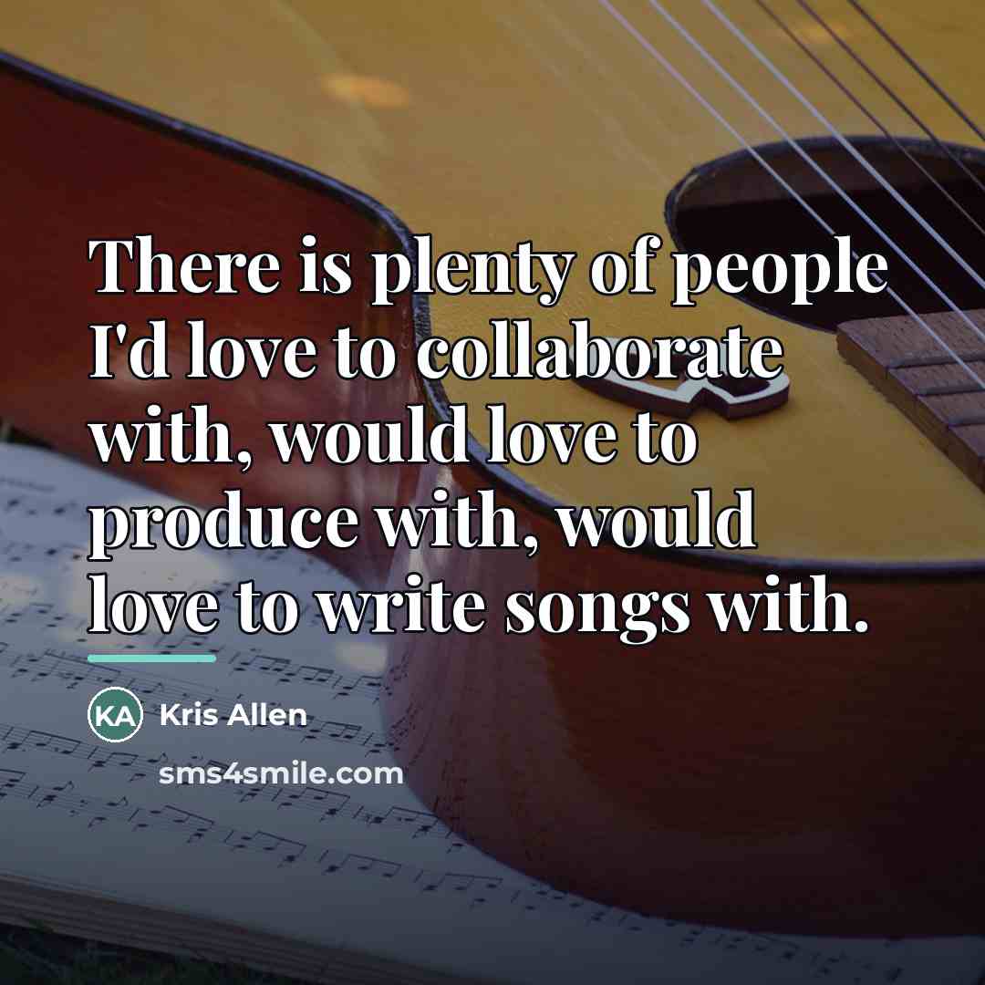 “There is plenty of people I'd love to collaborate with,…” quote by Kris Allen