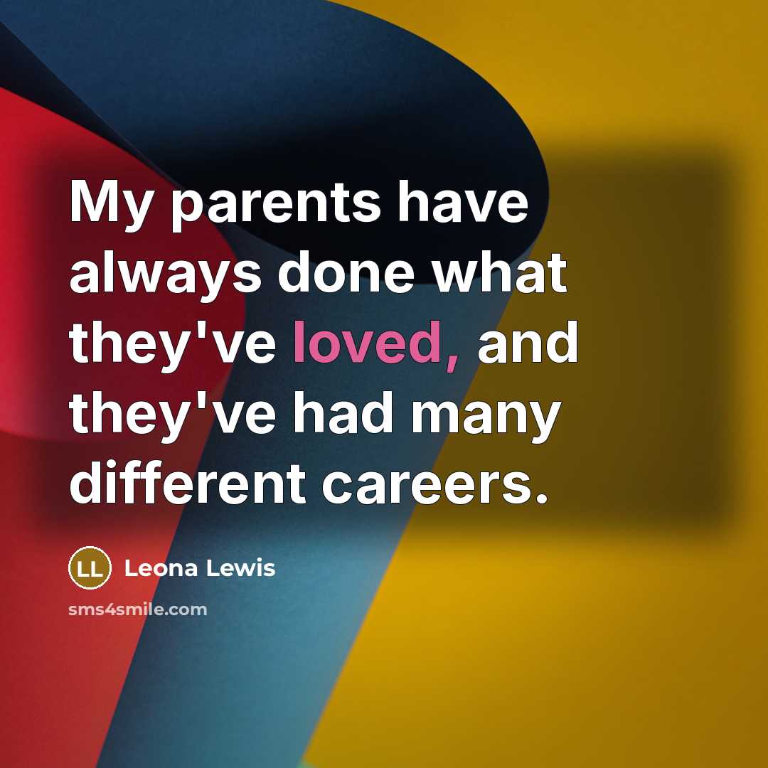 “My parents have always done what they've loved, and they've…” quote by Leona Lewis