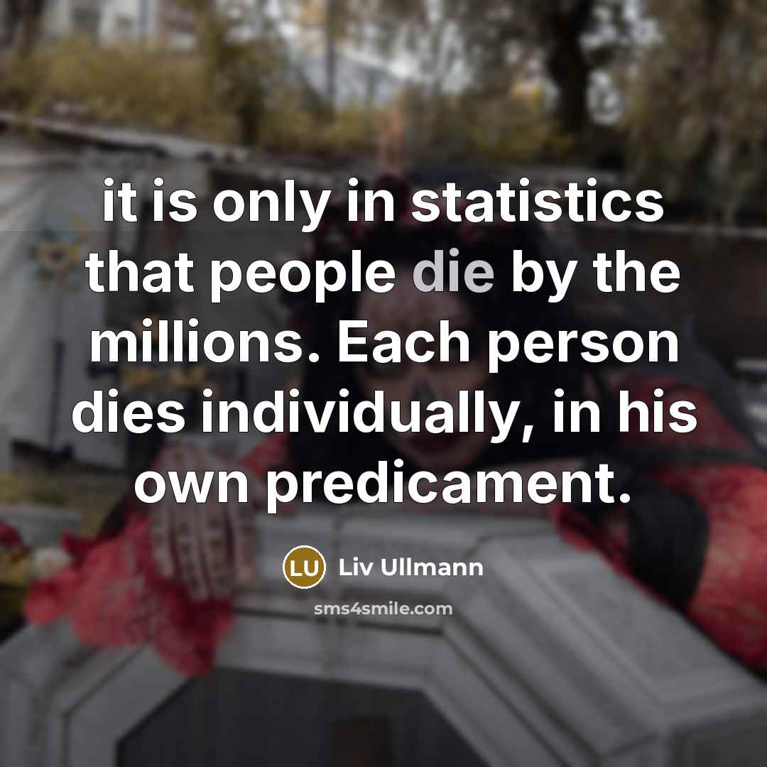 “it is only in statistics that people die by the…” quote by Liv Ullmann