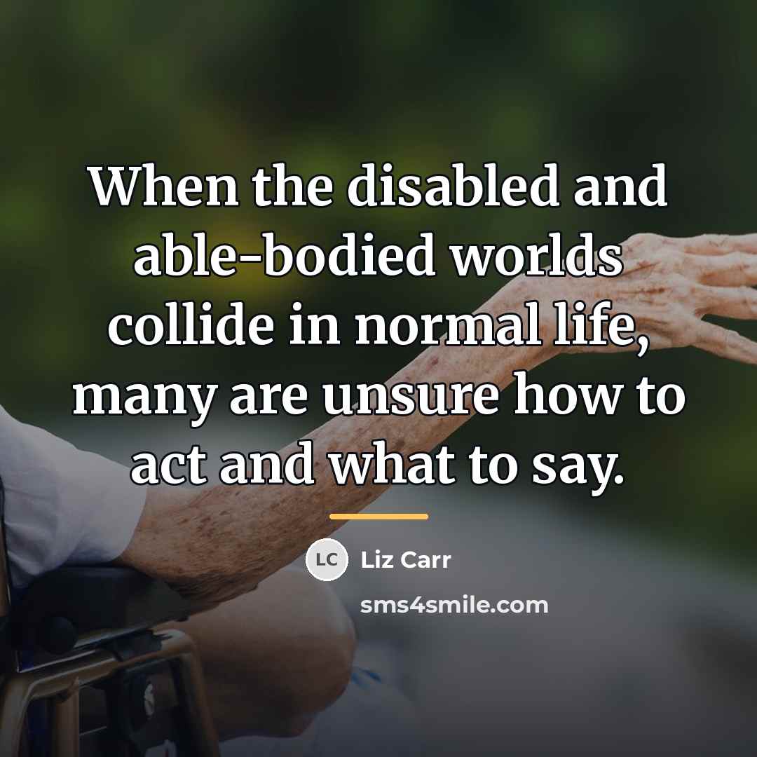 “When the disabled and able-bodied worlds collide in normal life,…” quote by Liz Carr