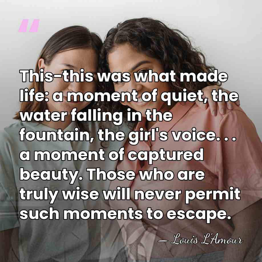 This-this was what made life: a moment of quiet, the water falling&hellip; - Louis L'Amour