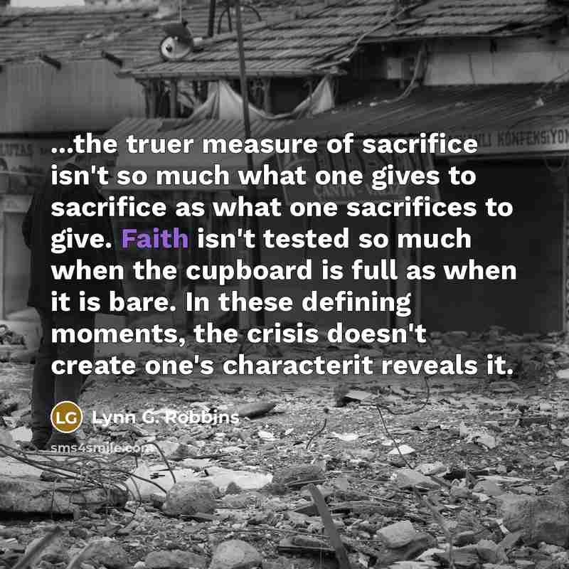 “...the truer measure of sacrifice isn't so much what one…” quote by Lynn G. Robbins