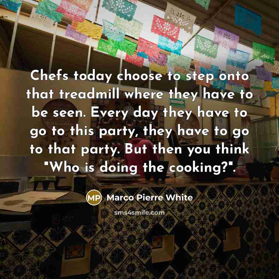“Chefs today choose to step onto that treadmill where they…” quote by Marco Pierre White