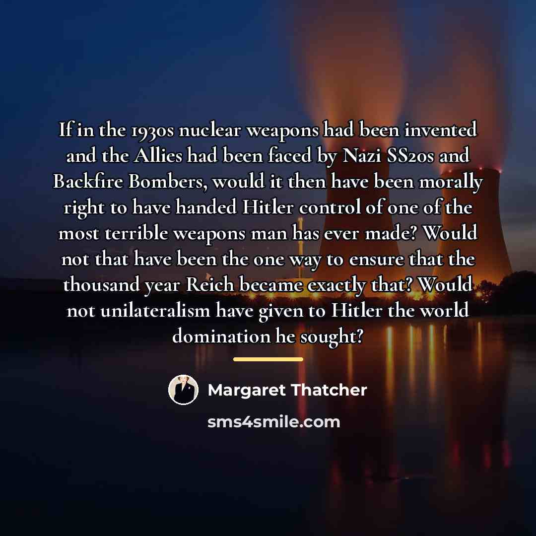 “If in the 1930s nuclear weapons had been invented and…” quote by Margaret Thatcher